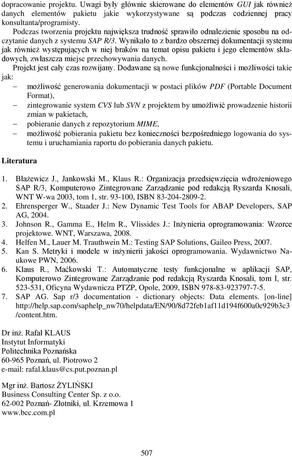 Wynikało to z bardzo obszernej dokumentacji systemu jak również występujących w niej braków na temat opisu pakietu i jego elementów składowych, zwłaszcza miejsc przechowywania danych.