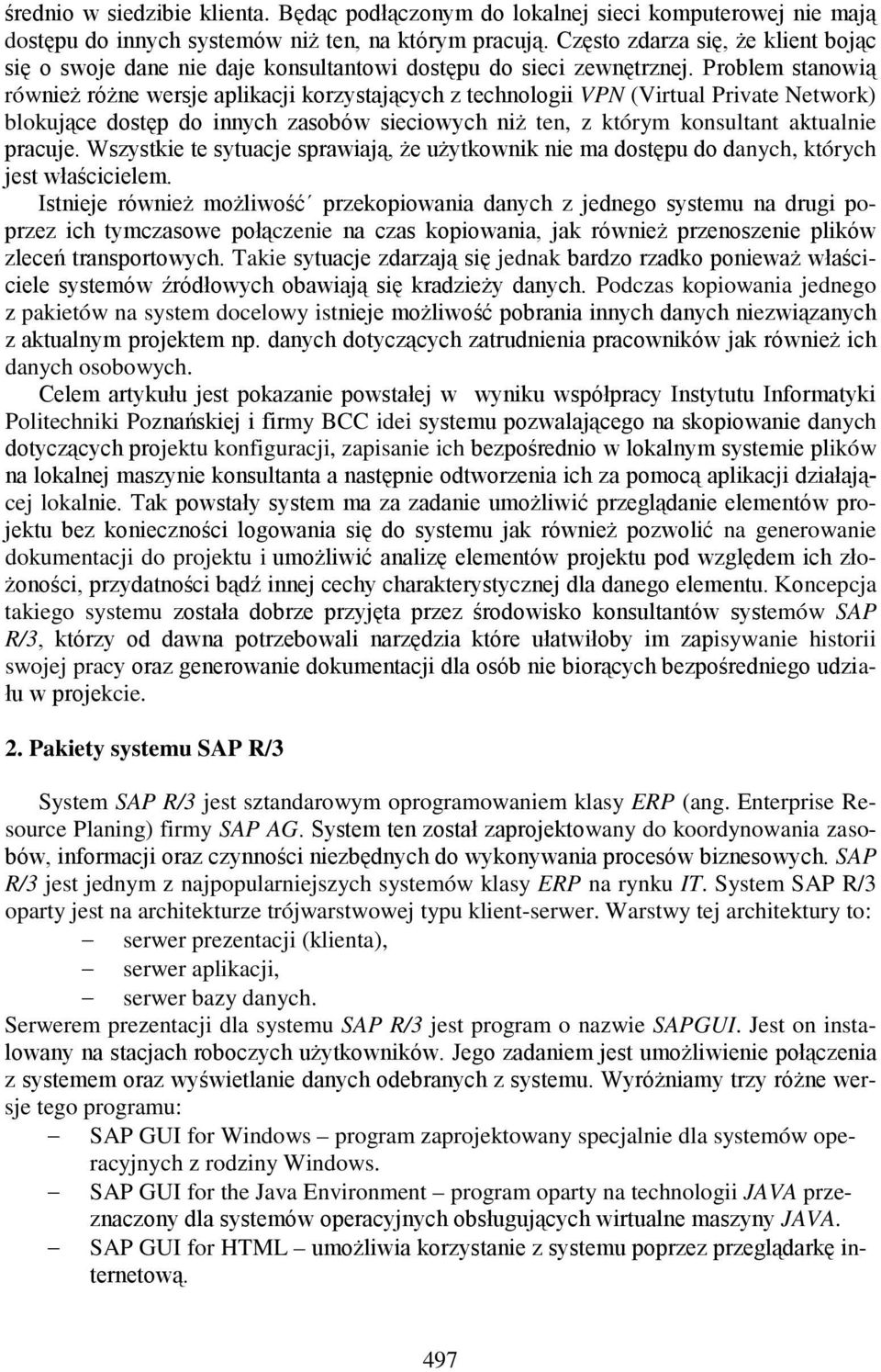 Problem stanowią również różne wersje aplikacji korzystających z technologii VPN (Virtual Private Network) blokujące dostęp do innych zasobów sieciowych niż ten, z którym konsultant aktualnie pracuje.