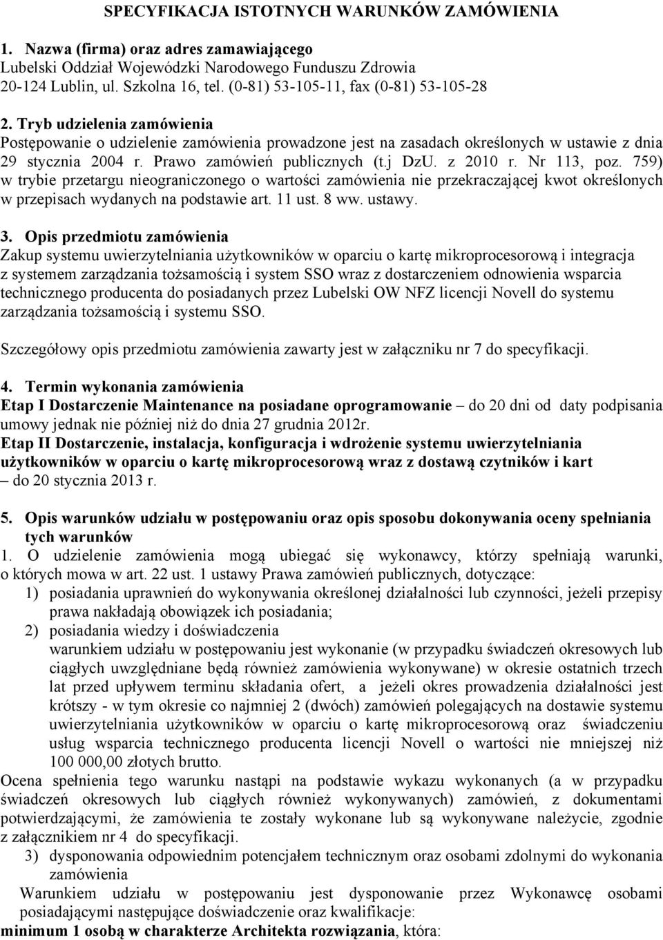 759) w trybie przetargu nieograniczonego o wartości zamówienia nie przekraczającej kwot określonych w przepisach wydanych na podstawie art. 11 ust. 8 ww. ustawy. 3.