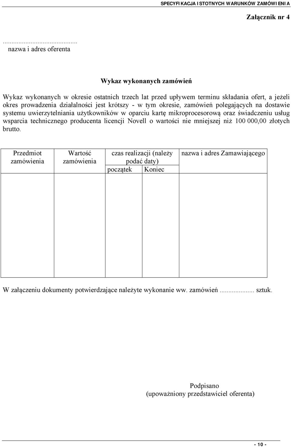 działalności jest krótszy - w tym okresie, zamówień polegających na dostawie systemu uwierzytelniania użytkowników w oparciu kartę mikroprocesorową oraz świadczeniu usług