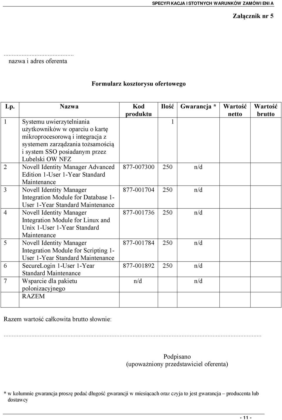 przez Lubelski OW NFZ 2 Novell Identity Manager Advanced 877-007300 250 n/d Edition 1-User 1-Year Standard Maintenance 3 Novell Identity Manager 877-001704 250 n/d Integration Module for Database 1-