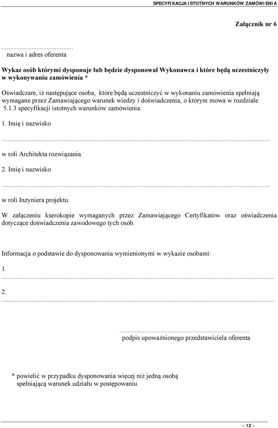 w wykonaniu zamówienia spełniają wymagane przez Zamawiającego warunek wiedzy i doświadczenia, o którym mowa w rozdziale 5.1.3 specyfikacji istotnych warunków zamówienia: 1. Imię i nazwisko.