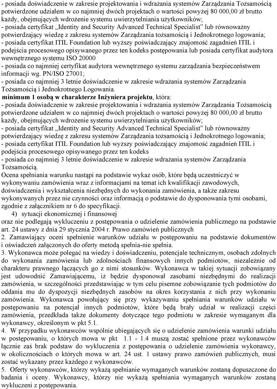 Zarządzania tożsamością i Jednokrotnego logowania; - posiada certyfikat ITIL Foundation lub wyższy poświadczający znajomość zagadnień ITIL i podejścia procesowego opisywanego przez ten kodeks