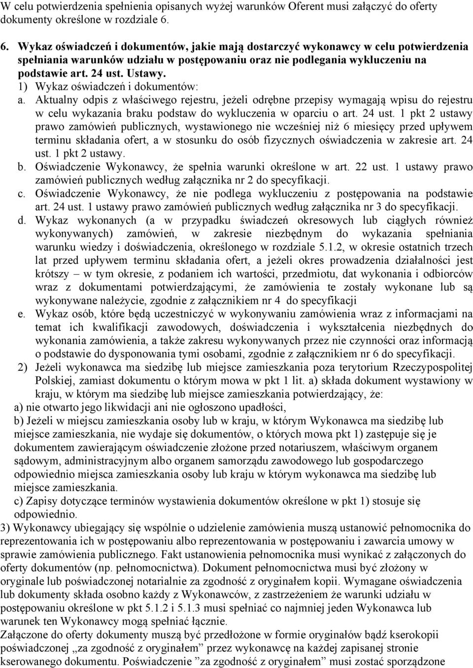 1) Wykaz oświadczeń i dokumentów: a. Aktualny odpis z właściwego rejestru, jeżeli odrębne przepisy wymagają wpisu do rejestru w celu wykazania braku podstaw do wykluczenia w oparciu o art. 24 ust.