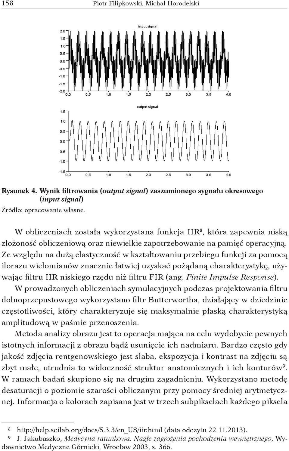 Ze względu na dużą elastyczność w kształtowaniu przebiegu funkcji za pomocą ilorazu wielomianów znacznie łatwiej uzyskać pożądaną charakterystykę, używając filtru IIR niskiego rzędu niż filtru FIR