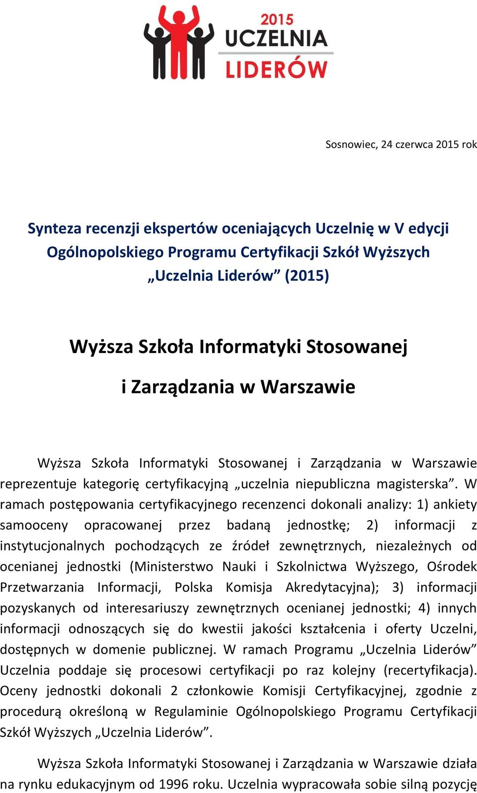 W ramach postępowania certyfikacyjnego recenzenci dokonali analizy: 1) ankiety samooceny opracowanej przez badaną jednostkę; 2) informacji z instytucjonalnych pochodzących ze źródeł zewnętrznych,