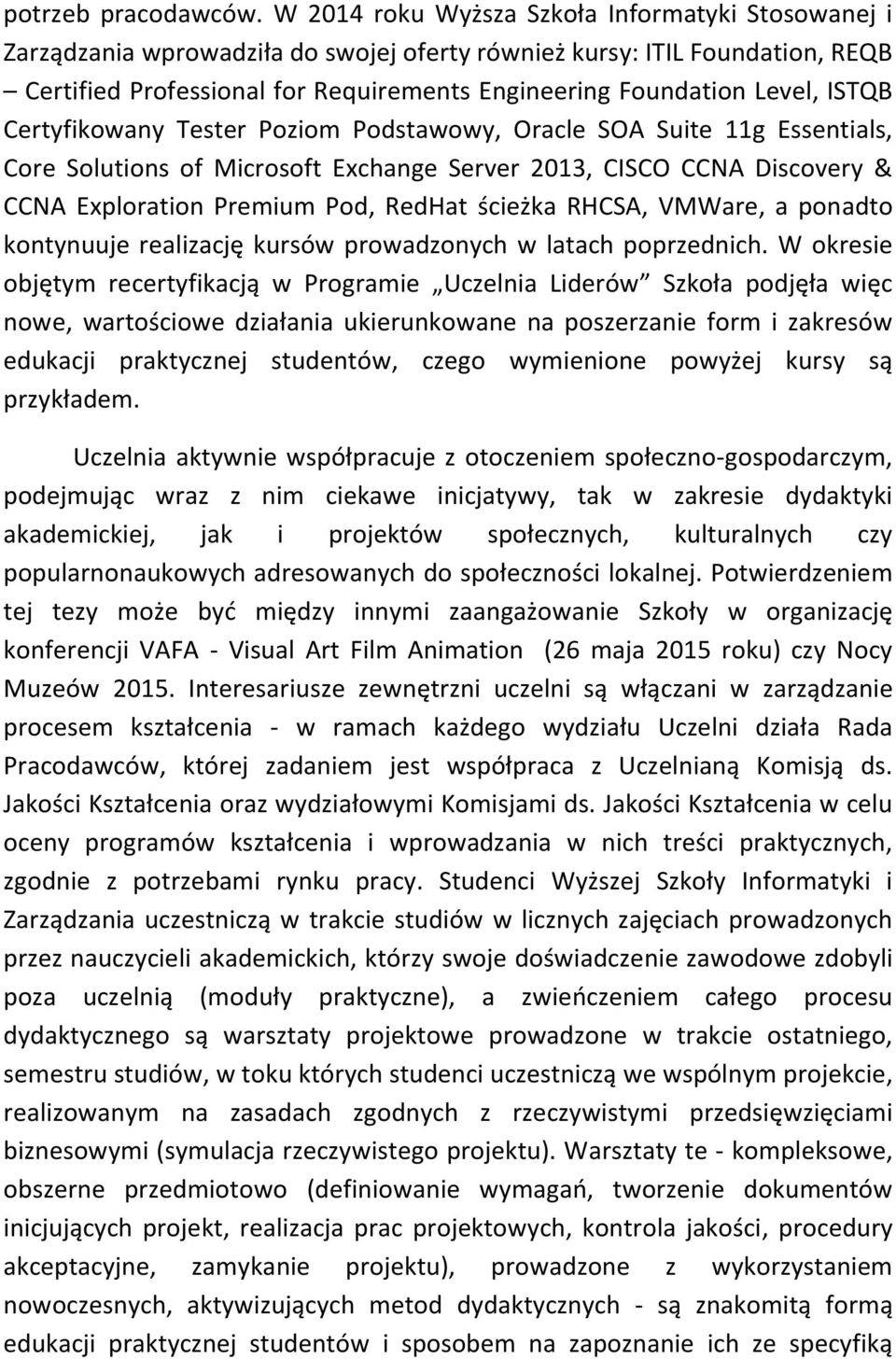 ISTQB Certyfikowany Tester Poziom Podstawowy, Oracle SOA Suite 11g Essentials, Core Solutions of Microsoft Exchange Server 2013, CISCO CCNA Discovery & CCNA Exploration Premium Pod, RedHat ścieżka