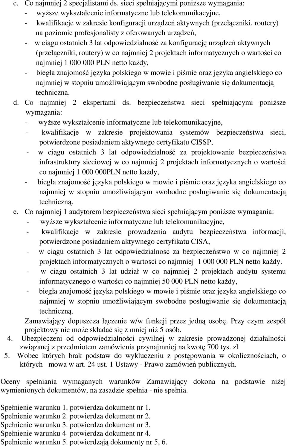 profesjonalisty z oferowanych urządzeń, - w ciągu ostatnich 3 lat odpowiedzialność za konfigurację urządzeń aktywnych (przełączniki, routery) w co najmniej 2 projektach informatycznych o wartości co