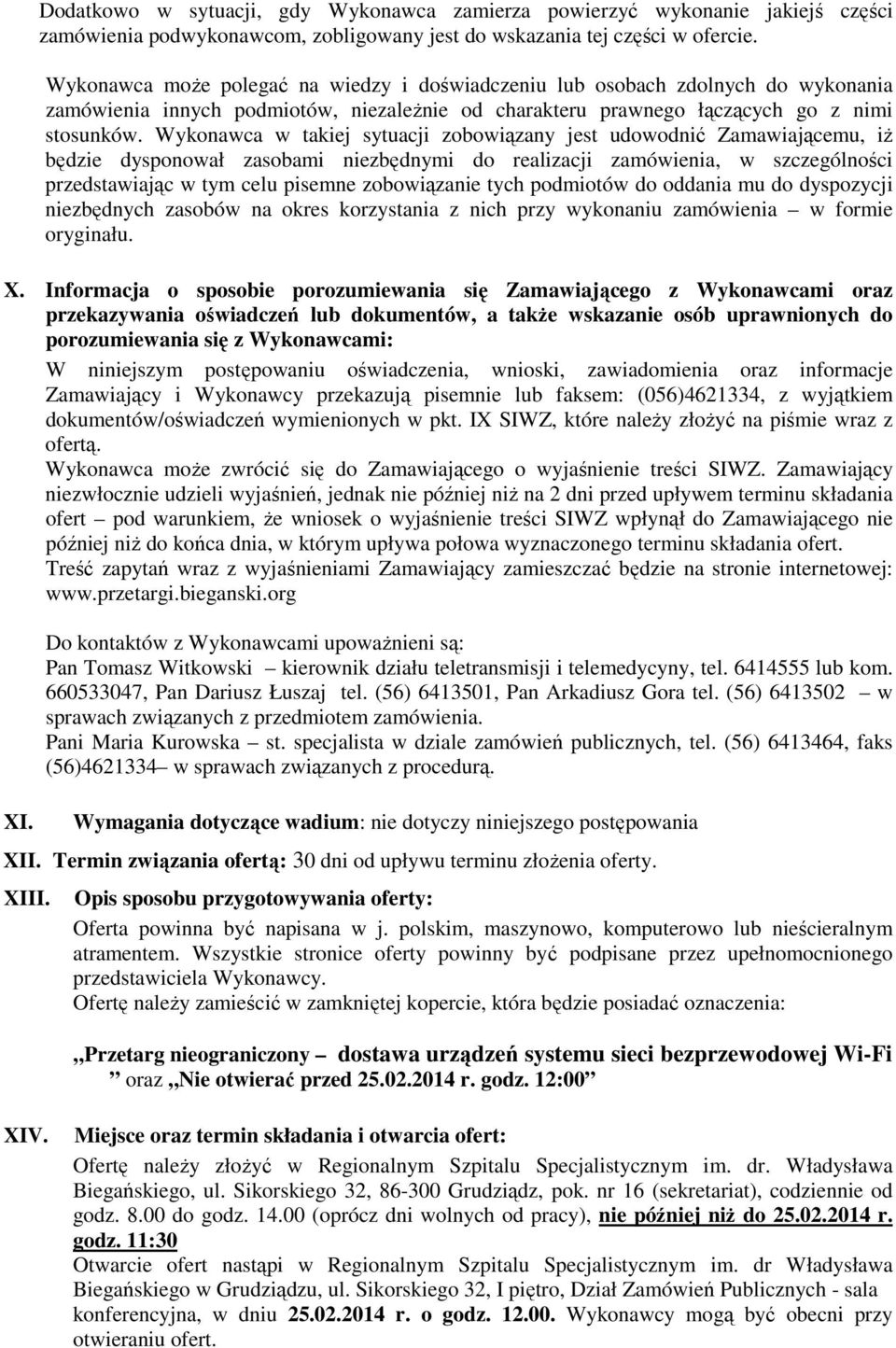 Wykonawca w takiej sytuacji zobowiązany jest udowodnić Zamawiającemu, iŝ będzie dysponował zasobami niezbędnymi do realizacji zamówienia, w szczególności przedstawiając w tym celu pisemne