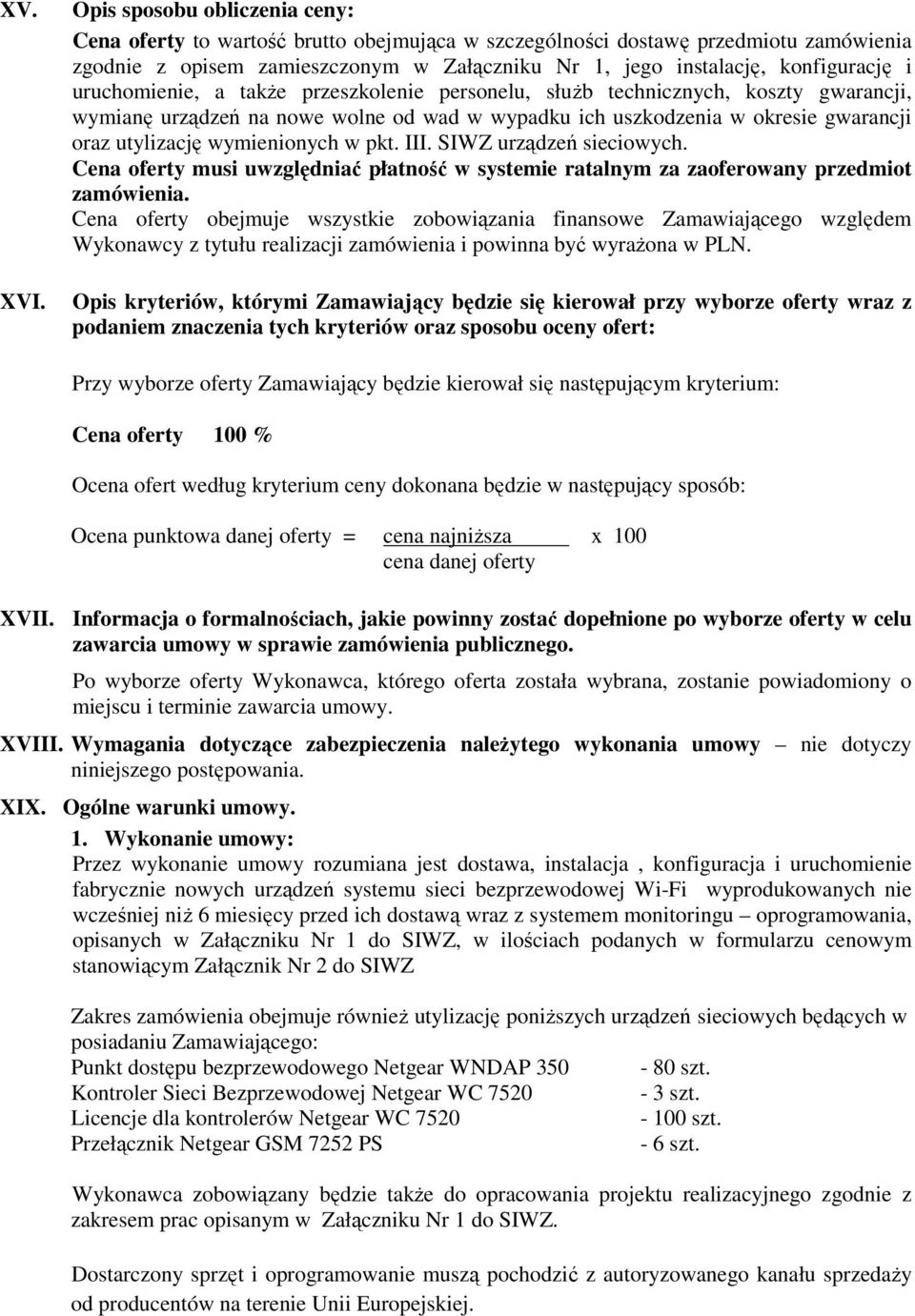 uruchomienie, a takŝe przeszkolenie personelu, słuŝb technicznych, koszty gwarancji, wymianę urządzeń na nowe wolne od wad w wypadku ich uszkodzenia w okresie gwarancji oraz utylizację wymienionych w