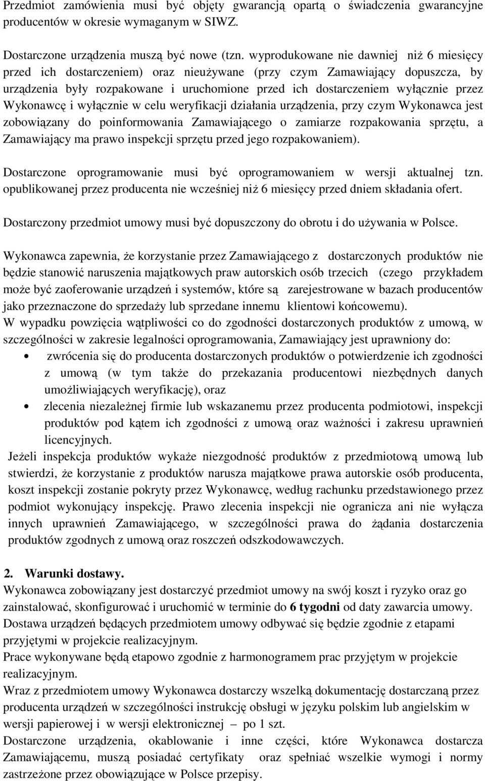 przez Wykonawcę i wyłącznie w celu weryfikacji działania urządzenia, przy czym Wykonawca jest zobowiązany do poinformowania Zamawiającego o zamiarze rozpakowania sprzętu, a Zamawiający ma prawo