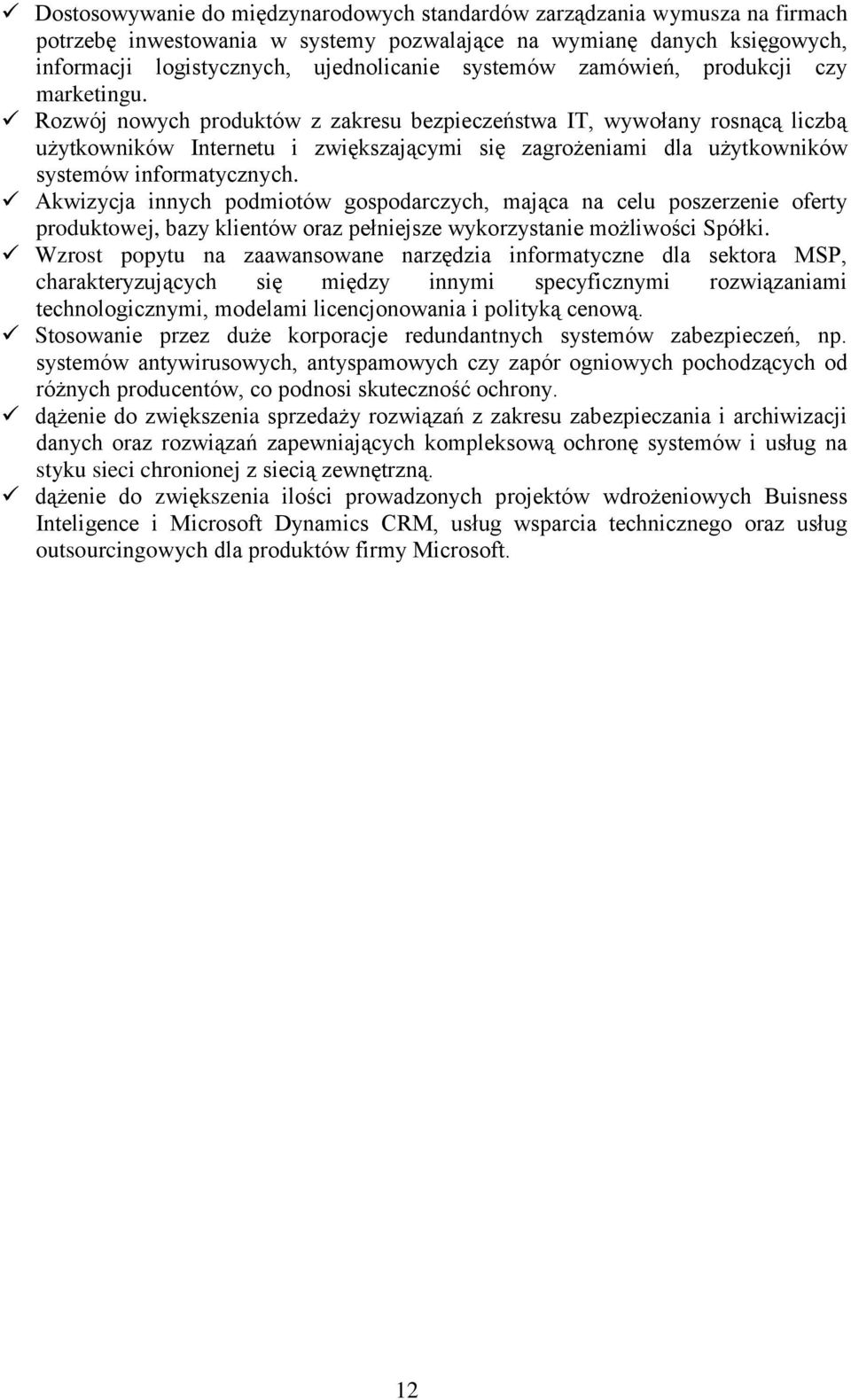 Rozwój nowych produktów z zakresu bezpieczeństwa IT, wywołany rosnącą liczbą użytkowników Internetu i zwiększającymi się zagrożeniami dla użytkowników systemów informatycznych.