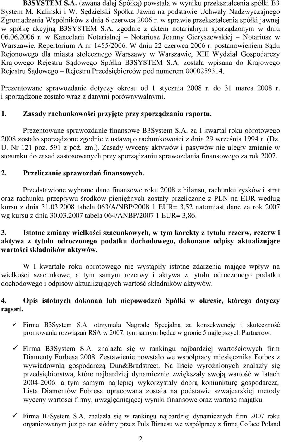 zgodnie z aktem notarialnym sporządzonym w dniu 06.06.2006 r. w Kancelarii Notarialnej Notariusz Joanny Gieryszewskiej Notariusz w Warszawie, Repertorium A nr 1455/2006. W dniu 22 czerwca 2006 r.