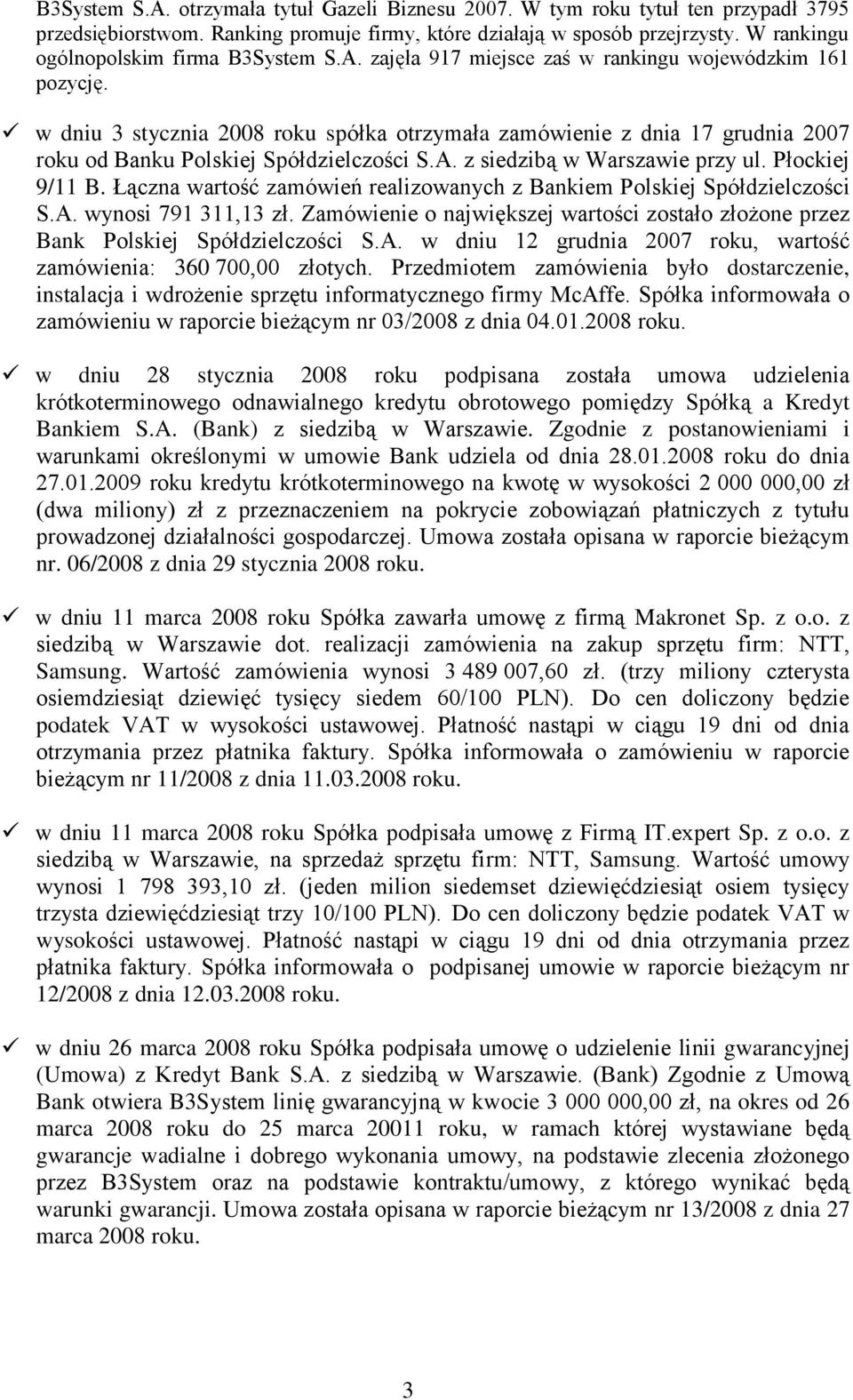 w dniu 3 stycznia 2008 roku spółka otrzymała zamówienie z dnia 17 grudnia 2007 roku od Banku Polskiej Spółdzielczości S.A. z siedzibą w Warszawie przy ul. Płockiej 9/11 B.