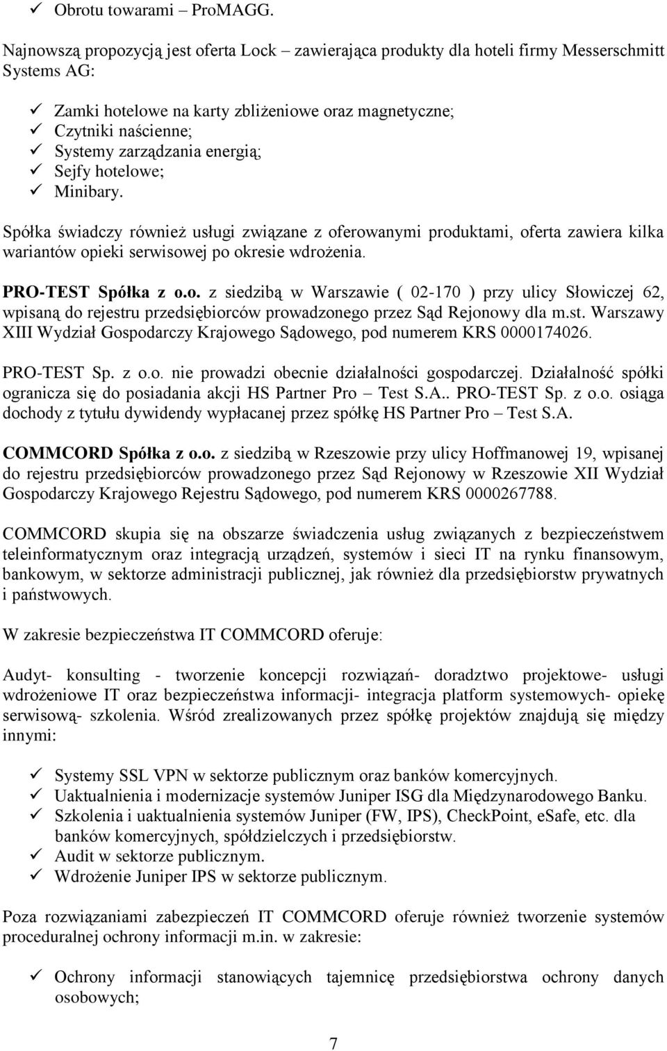 energią; Sejfy hotelowe; Minibary. Spółka świadczy również usługi związane z oferowanymi produktami, oferta zawiera kilka wariantów opieki serwisowej po okresie wdrożenia. PRO-TEST Spółka z o.o. z siedzibą w Warszawie ( 02-170 ) przy ulicy Słowiczej 62, wpisaną do rejestru przedsiębiorców prowadzonego przez Sąd Rejonowy dla m.