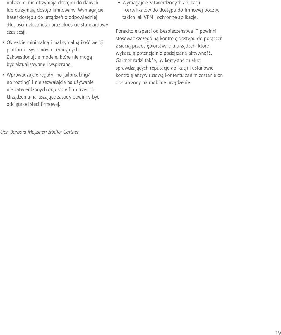 Wprowadzajcie reguły no jailbreaking/ no rooting i nie zezwalajcie na używanie nie zatwierdzonych app store firm trzecich. Urządzenia naruszające zasady powinny być odcięte od sieci firmowej.