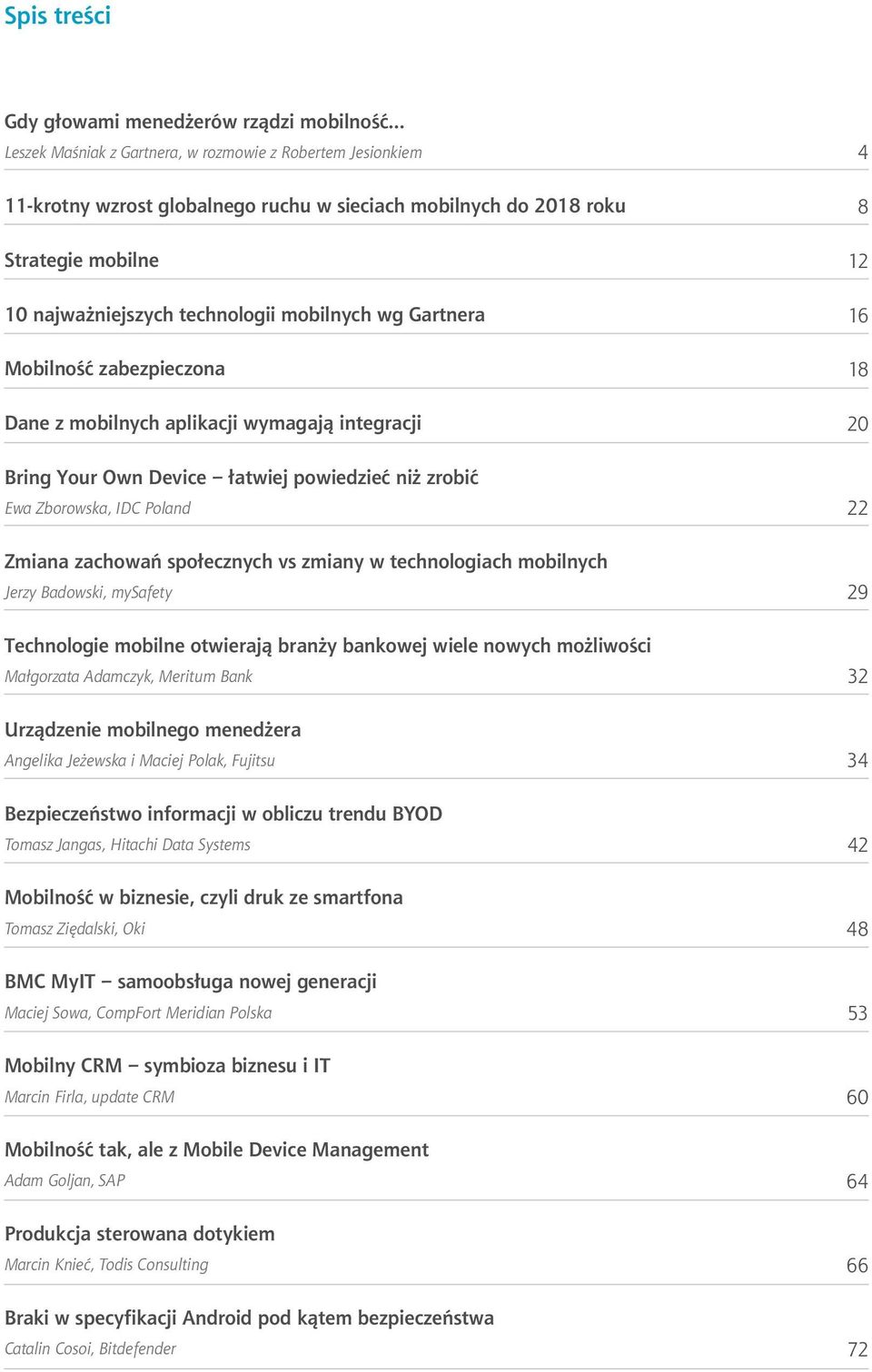 Poland Zmiana zachowań społecznych vs zmiany w technologiach mobilnych Jerzy Badowski, mysafety Technologie mobilne otwierają branży bankowej wiele nowych możliwości Małgorzata Adamczyk, Meritum Bank