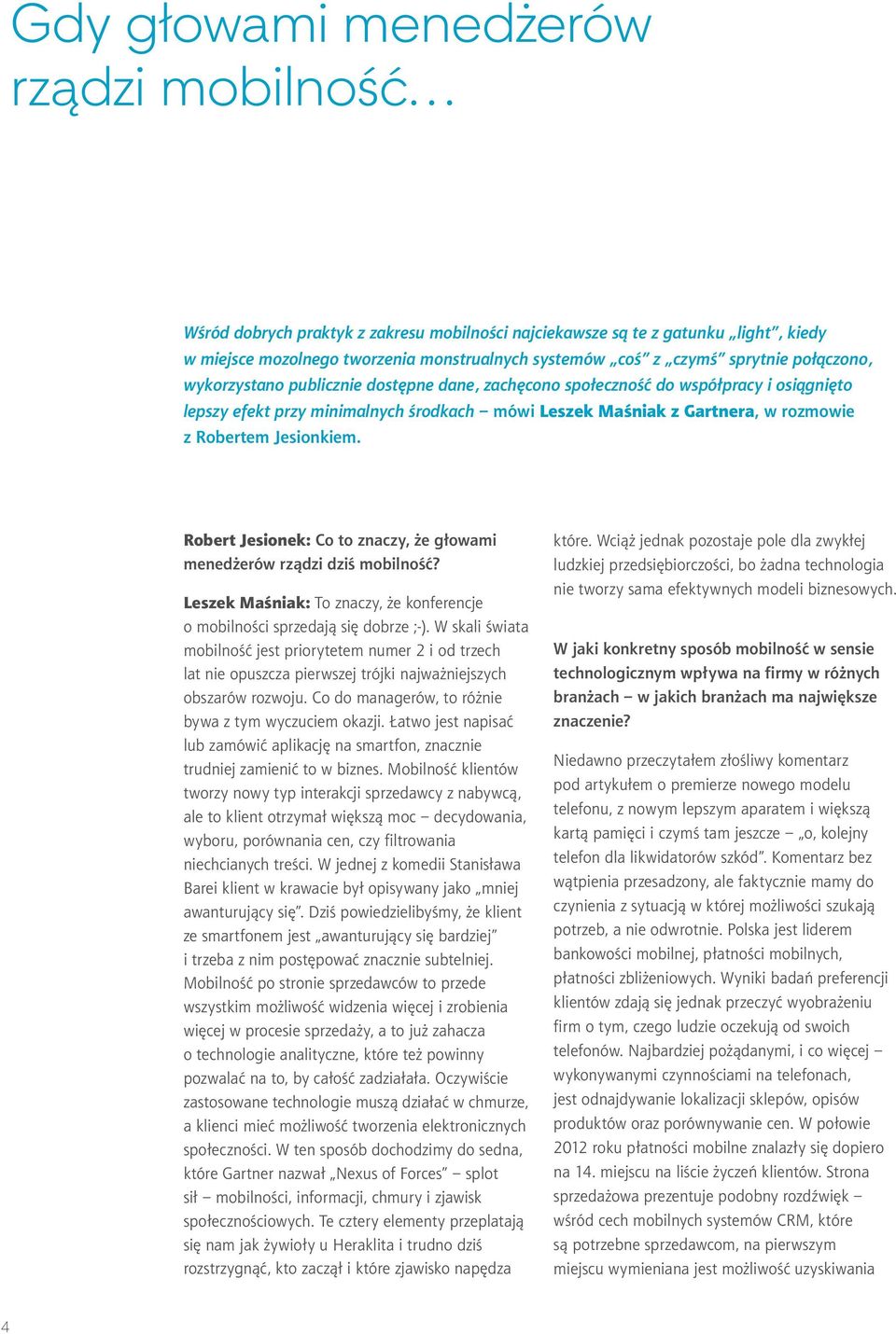 Jesionkiem. Robert Jesionek: Co to znaczy, że głowami menedżerów rządzi dziś mobilność? Leszek Maśniak: To znaczy, że konferencje o mobilności sprzedają się dobrze ;-).