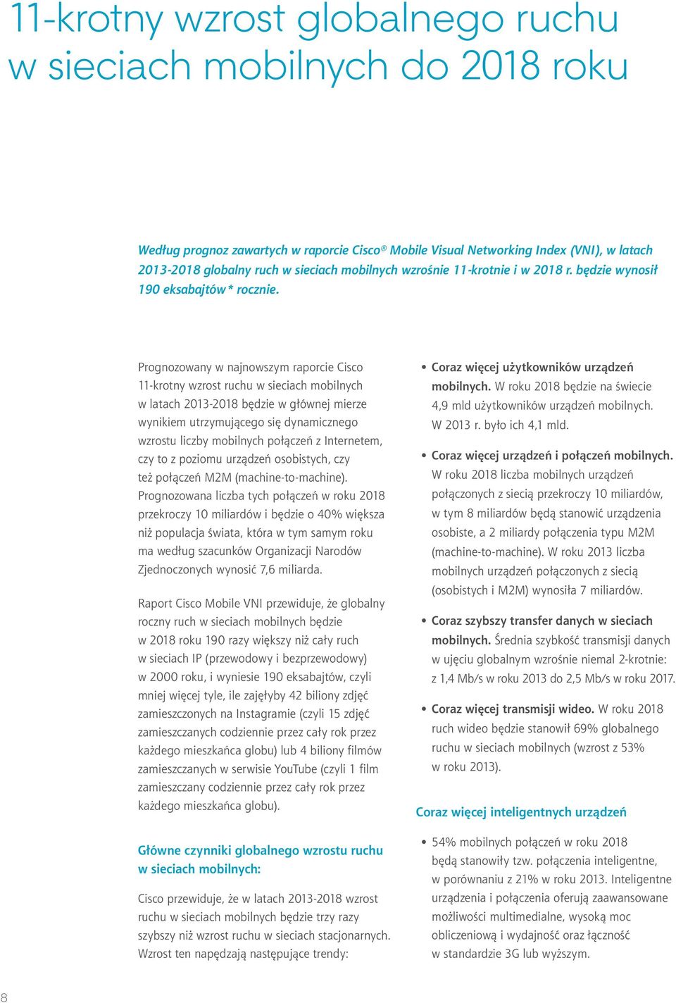 Prognozowany w najnowszym raporcie Cisco 11-krotny wzrost ruchu w sieciach mobilnych w latach 2013-2018 będzie w głównej mierze wynikiem utrzymującego się dynamicznego wzrostu liczby mobilnych