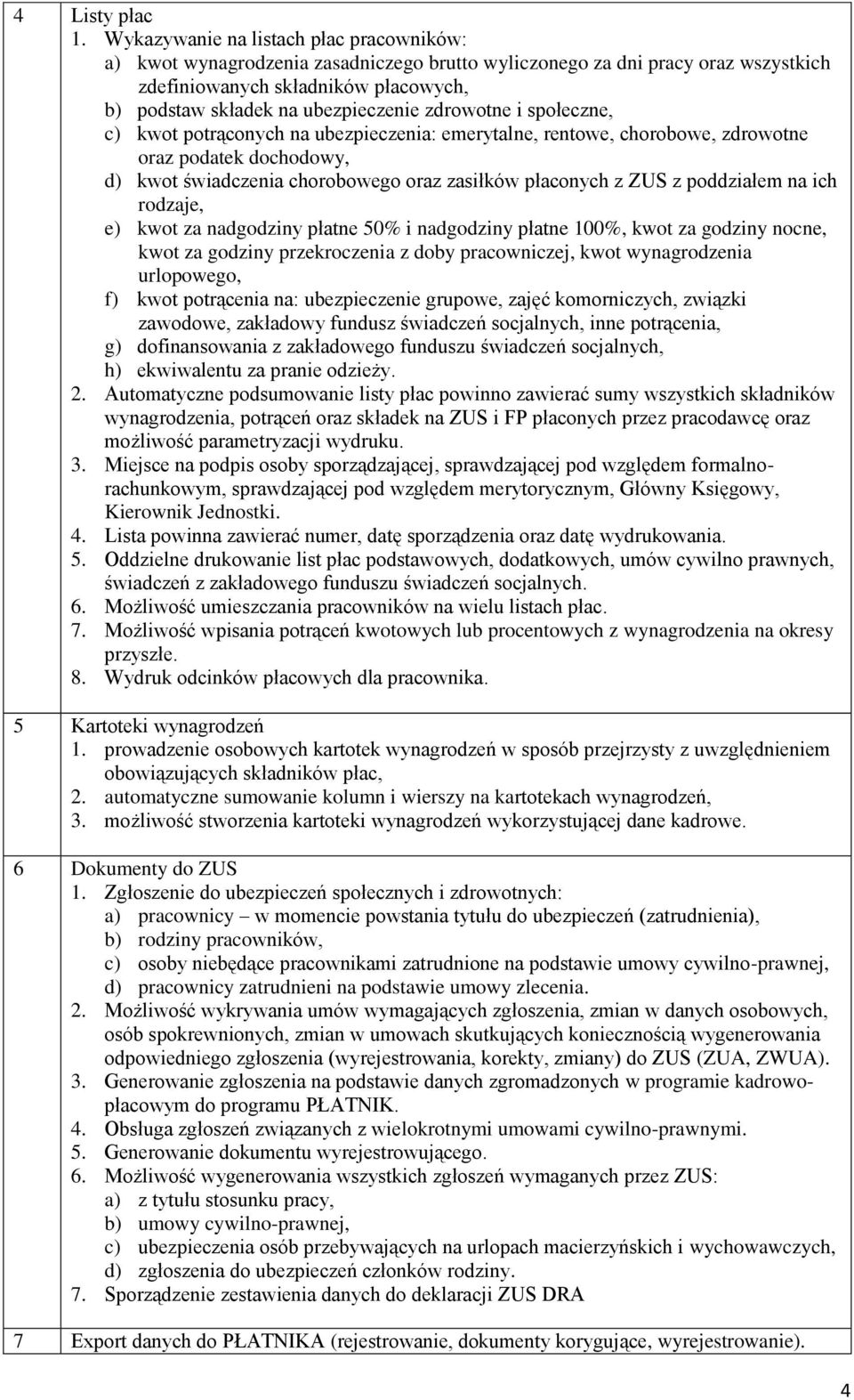 zdrowotne i społeczne, c) kwot potrąconych na ubezpieczenia: emerytalne, rentowe, chorobowe, zdrowotne oraz podatek dochodowy, d) kwot świadczenia chorobowego oraz zasiłków płaconych z ZUS z