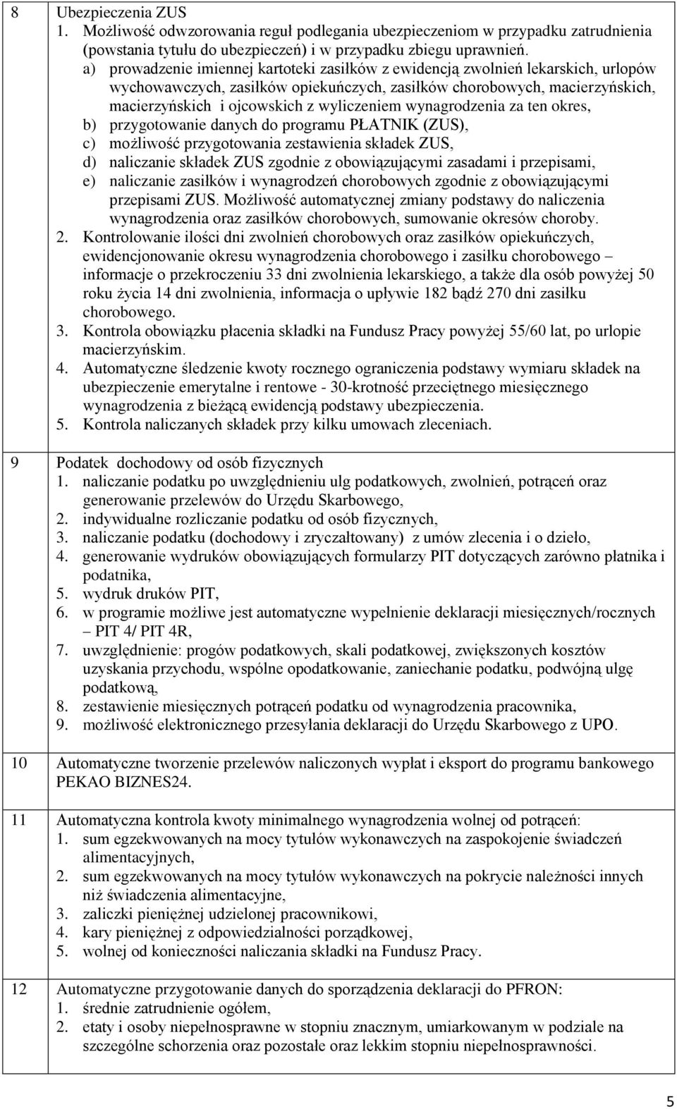 wyliczeniem wynagrodzenia za ten okres, b) przygotowanie danych do programu PŁATNIK (ZUS), c) możliwość przygotowania zestawienia składek ZUS, d) naliczanie składek ZUS zgodnie z obowiązującymi