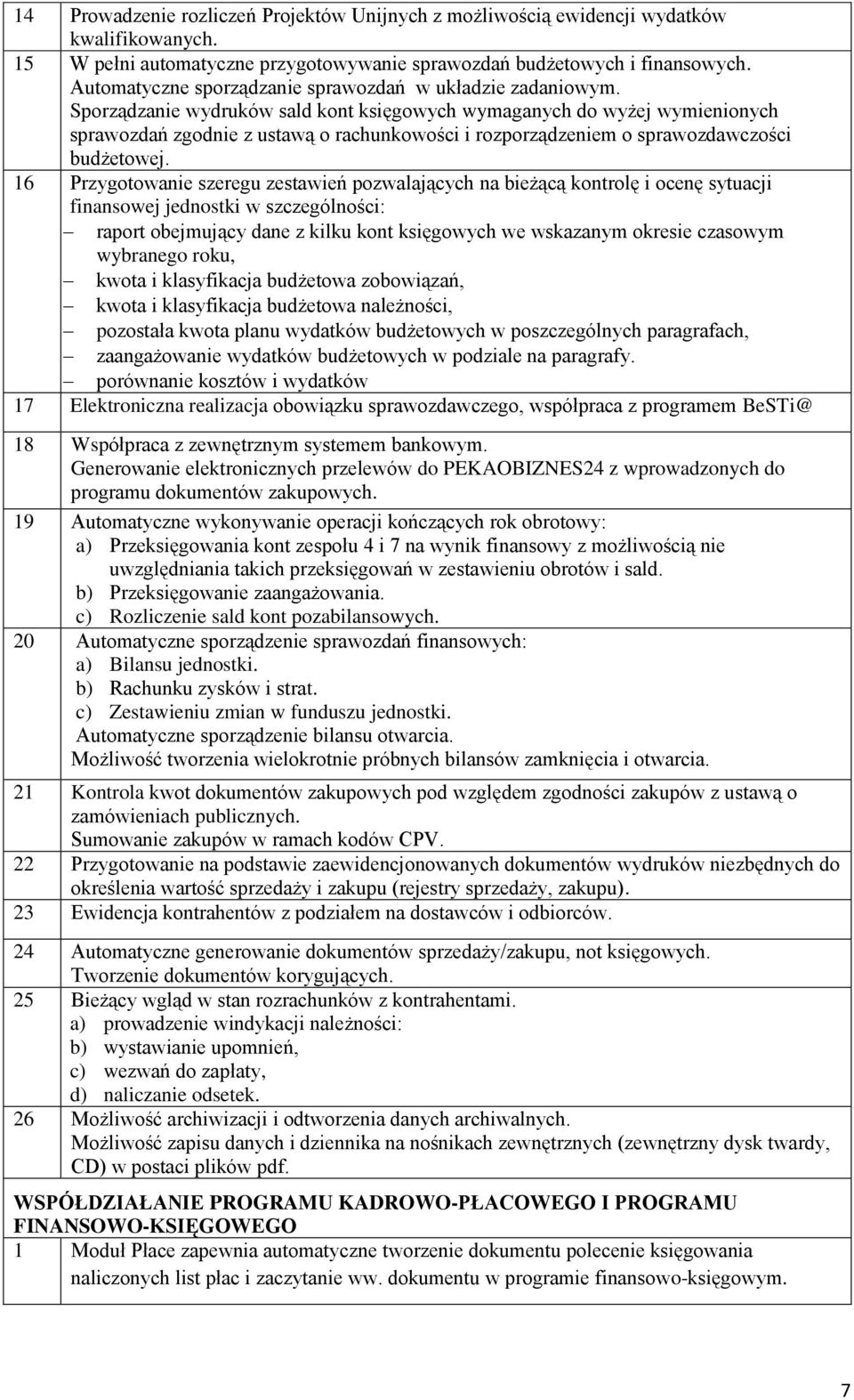 Sporządzanie wydruków sald kont księgowych wymaganych do wyżej wymienionych sprawozdań zgodnie z ustawą o rachunkowości i rozporządzeniem o sprawozdawczości budżetowej.