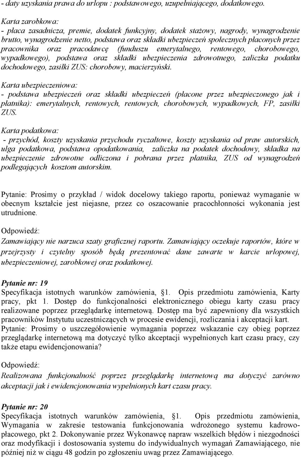 pracownika oraz pracodawcę (funduszu emerytalnego, rentowego, chorobowego, wypadkowego), podstawa oraz składki ubezpieczenia zdrowotnego, zaliczka podatku dochodowego, zasiłki ZUS: chorobowy,