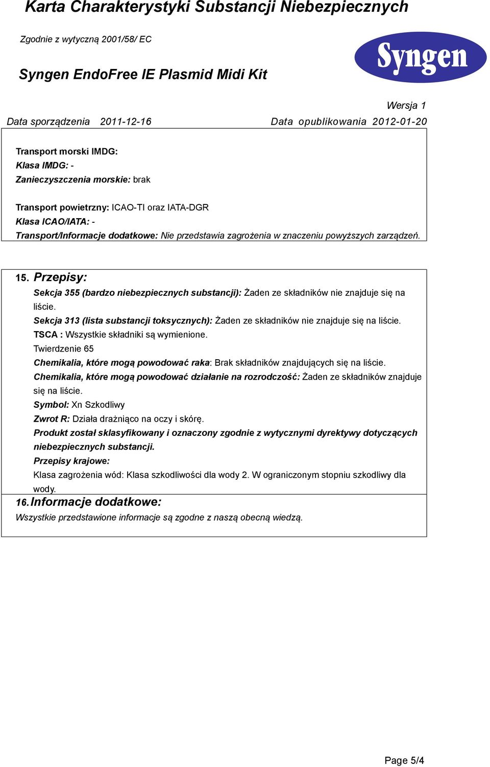 Sekcja 313 (lista substancji toksycznych): Żaden ze składników nie znajduje się na liście. TSCA : Wszystkie składniki są wymienione.