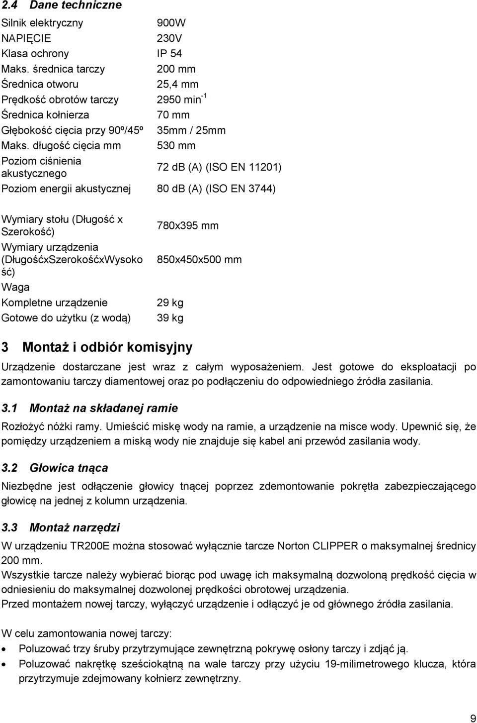 długość cięcia mm 530 mm Poziom ciśnienia akustycznego 72 db (A) (ISO EN 11201) Poziom energii akustycznej 80 db (A) (ISO EN 3744) Wymiary stołu (Długość x Szerokość) Wymiary urządzenia