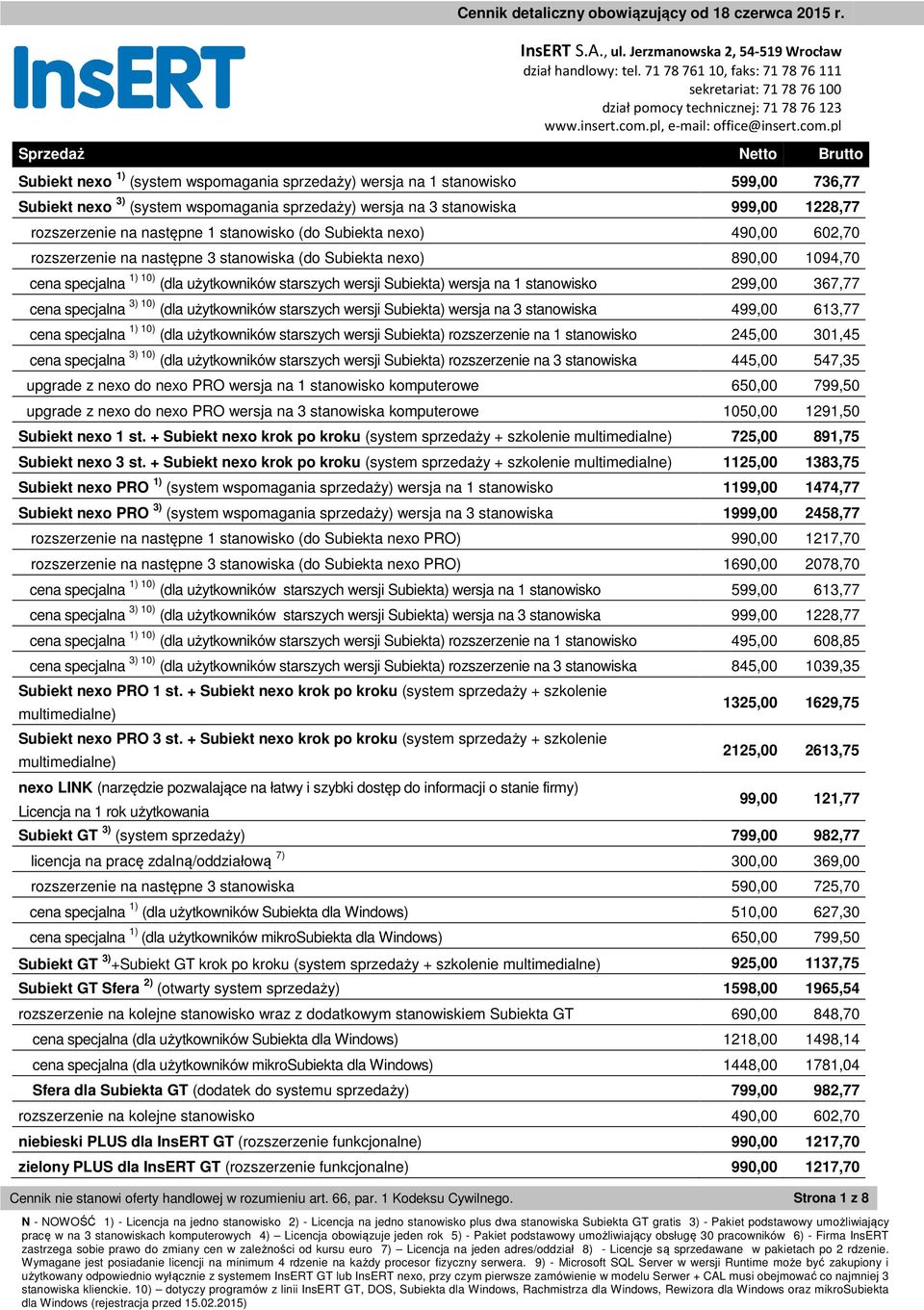 Subiekta) wersja na 1 stanowisko 299,00 367,77 cena specjalna 3) 10) (dla użytkowników starszych wersji Subiekta) wersja na 3 stanowiska 499,00 613,77 cena specjalna 1) 10) (dla użytkowników