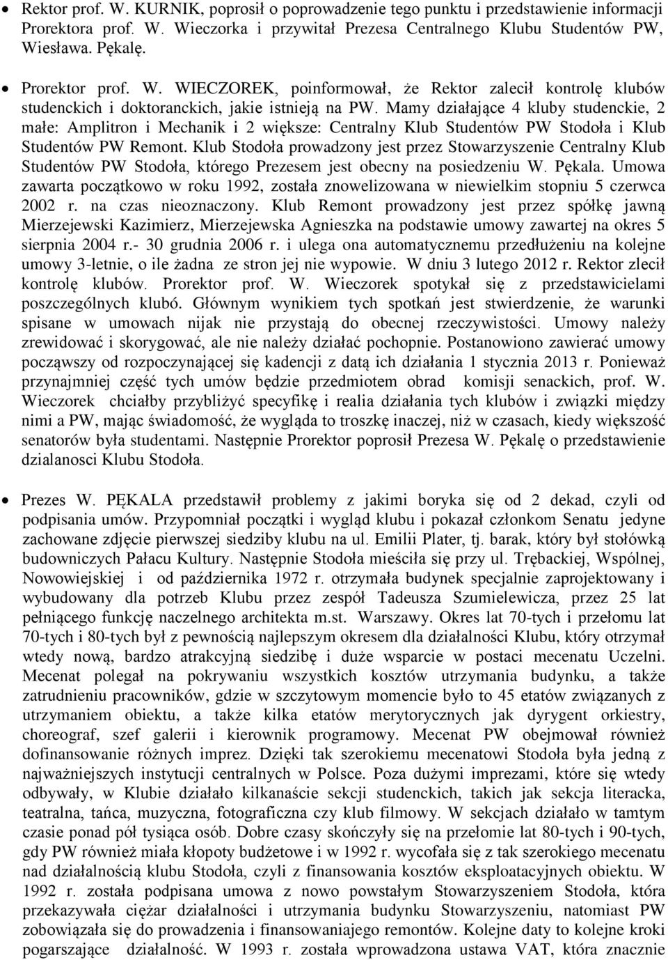 Mamy działające 4 kluby studenckie, 2 małe: Amplitron i Mechanik i 2 większe: Centralny Klub Studentów PW Stodoła i Klub Studentów PW Remont.