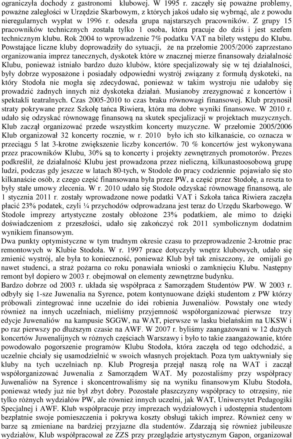 Z grupy 15 pracowników technicznych została tylko 1 osoba, która pracuje do dziś i jest szefem technicznym klubu. Rok 2004 to wprowadzenie 7% podatku VAT na bilety wstępu do Klubu.