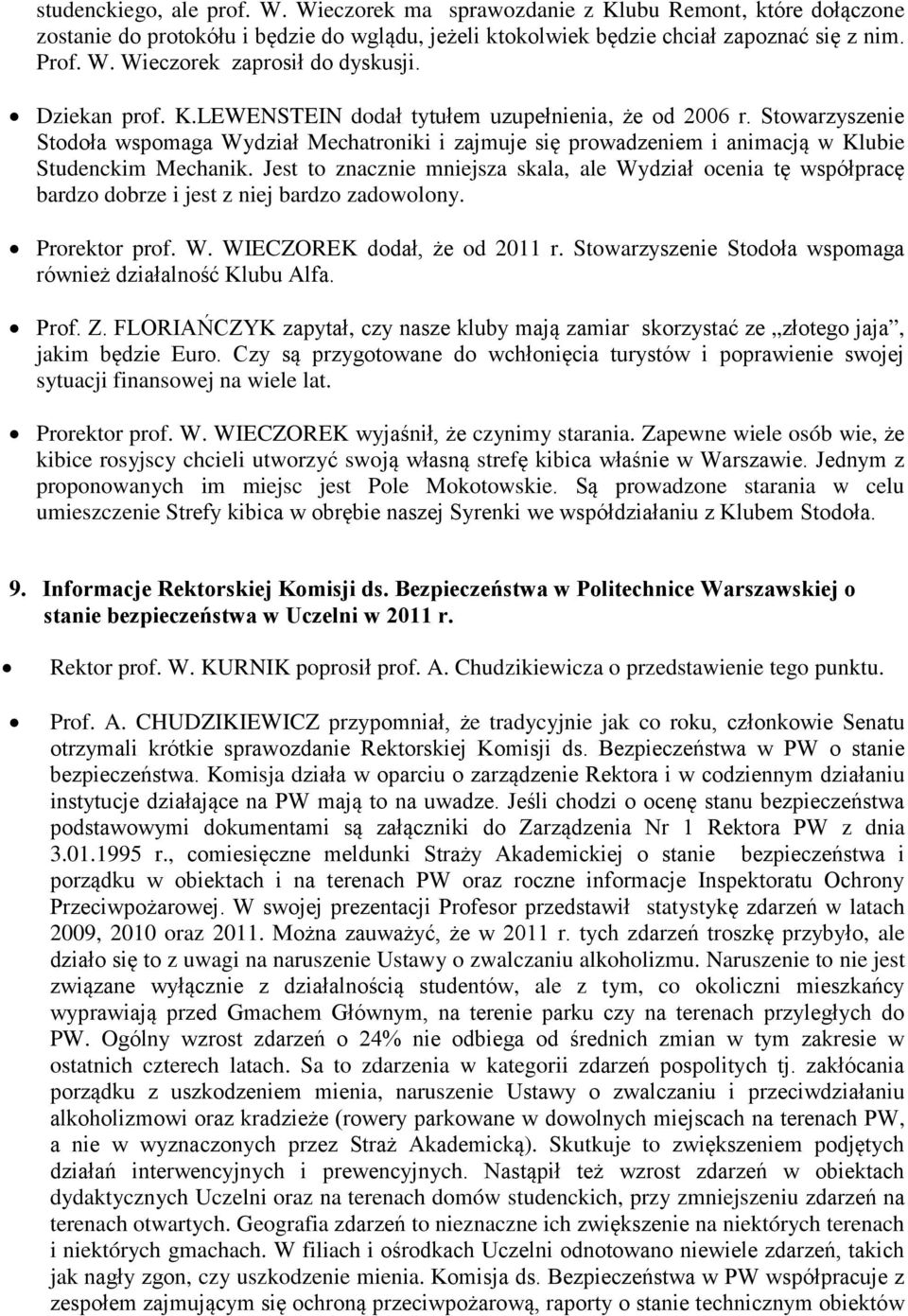 Jest to znacznie mniejsza skala, ale Wydział ocenia tę współpracę bardzo dobrze i jest z niej bardzo zadowolony. Prorektor prof. W. WIECZOREK dodał, że od 2011 r.