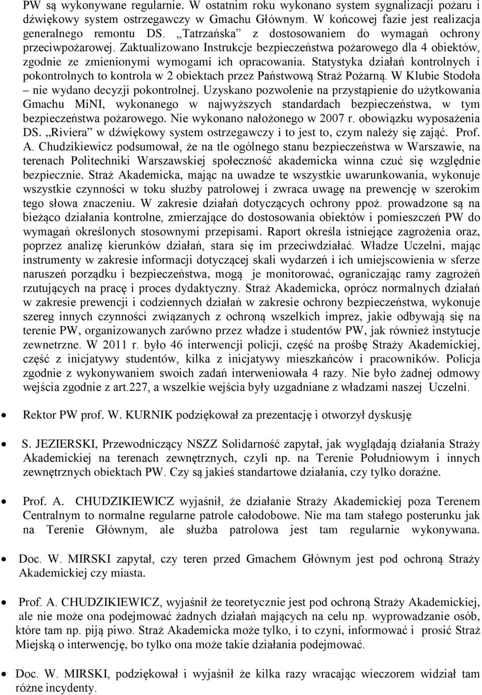 Statystyka działań kontrolnych i pokontrolnych to kontrola w 2 obiektach przez Państwową Straż Pożarną. W Klubie Stodoła nie wydano decyzji pokontrolnej.