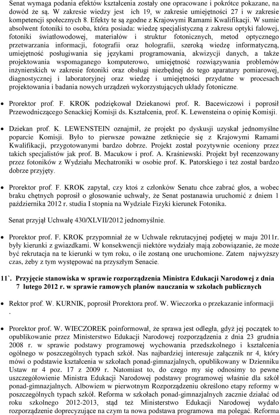 W sumie absolwent fotoniki to osoba, która posiada: wiedzę specjalistyczną z zakresu optyki falowej, fotoniki światłowodowej, materiałów i struktur fotonicznych, metod optycznego przetwarzania