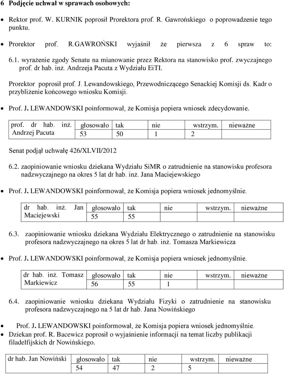 Lewandowskiego, Przewodniczącego Senackiej Komisji ds. Kadr o przybliżenie końcowego wniosku Komisji. Prof. J. LEWANDOWSKI poinformował, że Komisja popiera wniosek zdecydowanie. prof. dr hab. inż.