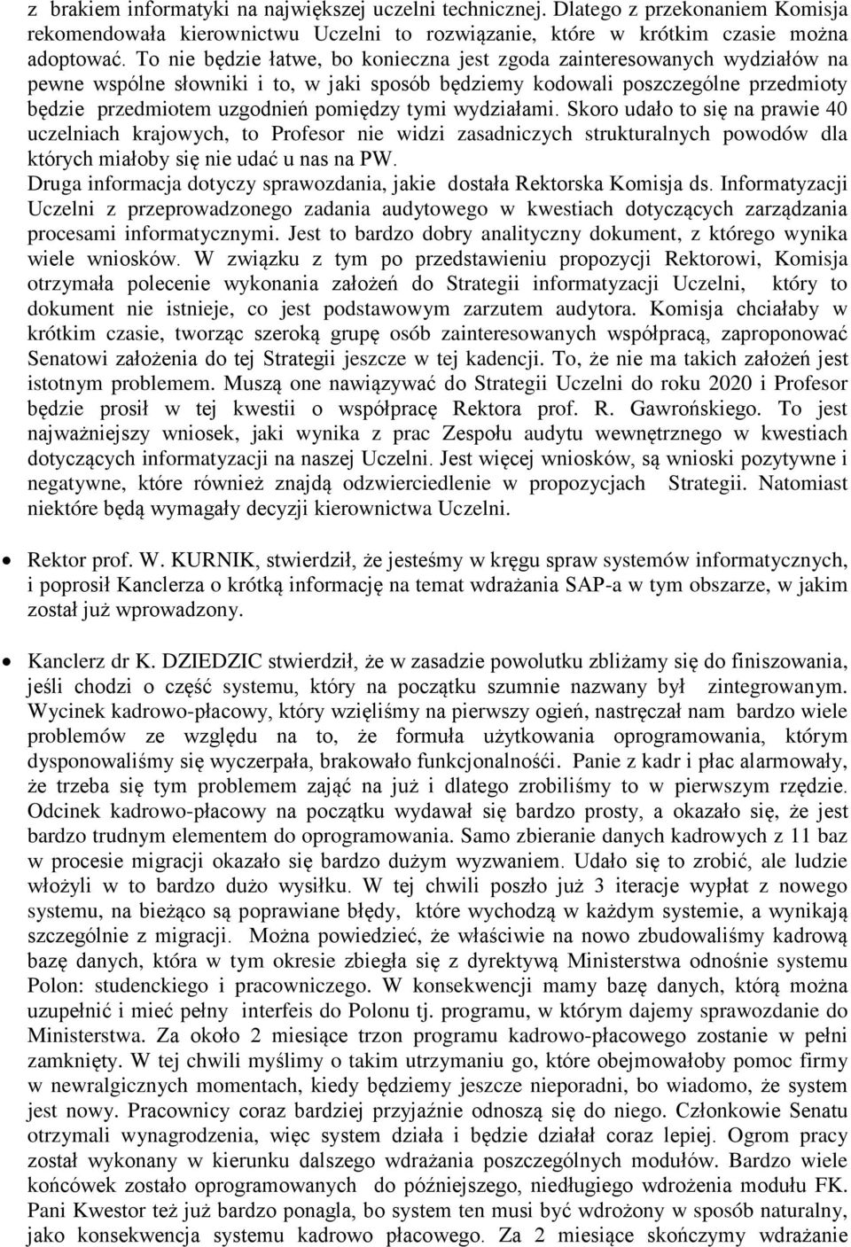 tymi wydziałami. Skoro udało to się na prawie 40 uczelniach krajowych, to Profesor nie widzi zasadniczych strukturalnych powodów dla których miałoby się nie udać u nas na PW.