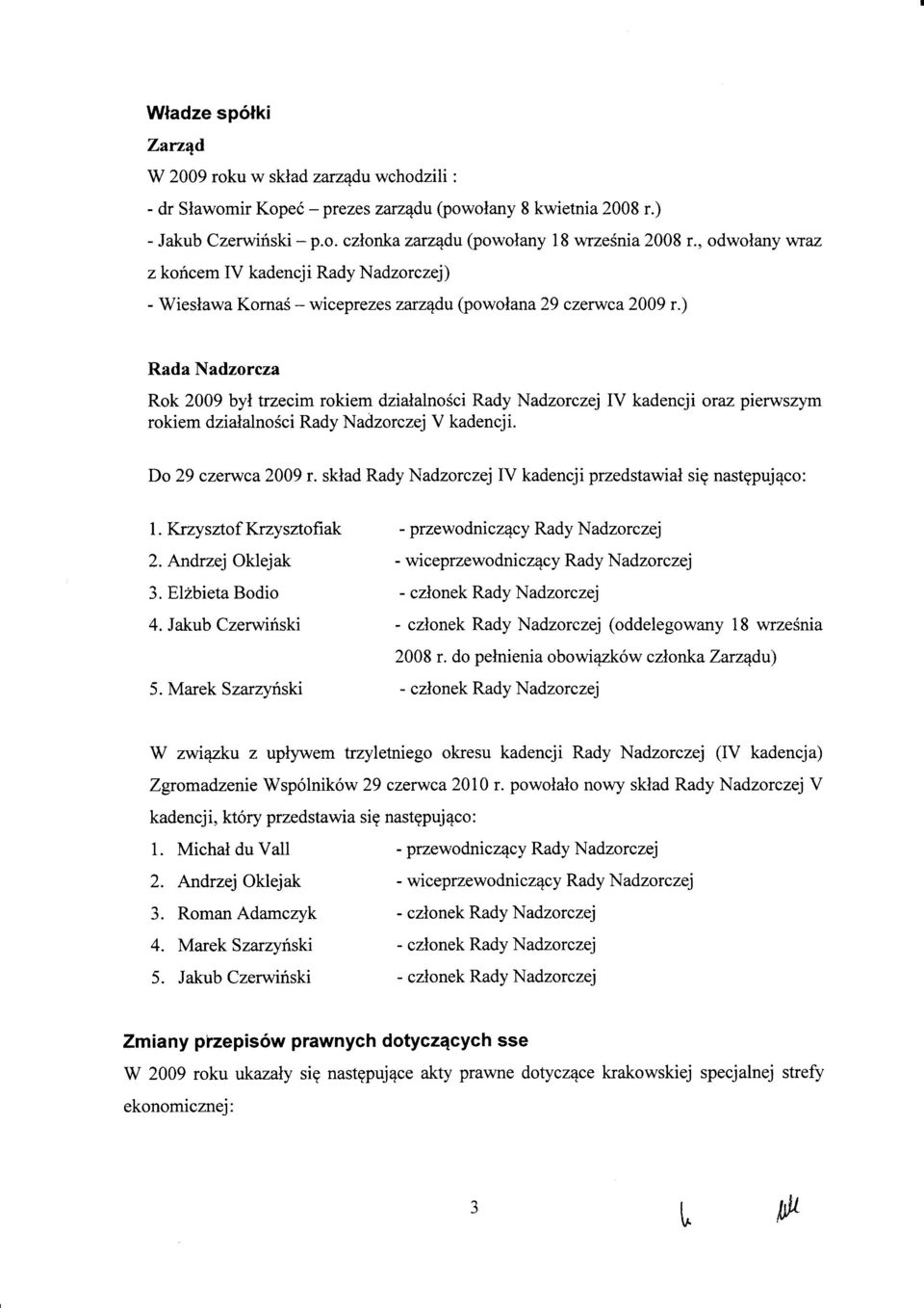 ) Rada Nadzrcza Rk 2009 byl trzecim rkiem dzialalnsci Rady Nadzrczej IV kadencji raz pierwszym rkiem dzialalnsci Rady Nadzrczej V kadencji. D 29 czerwca2009 r.