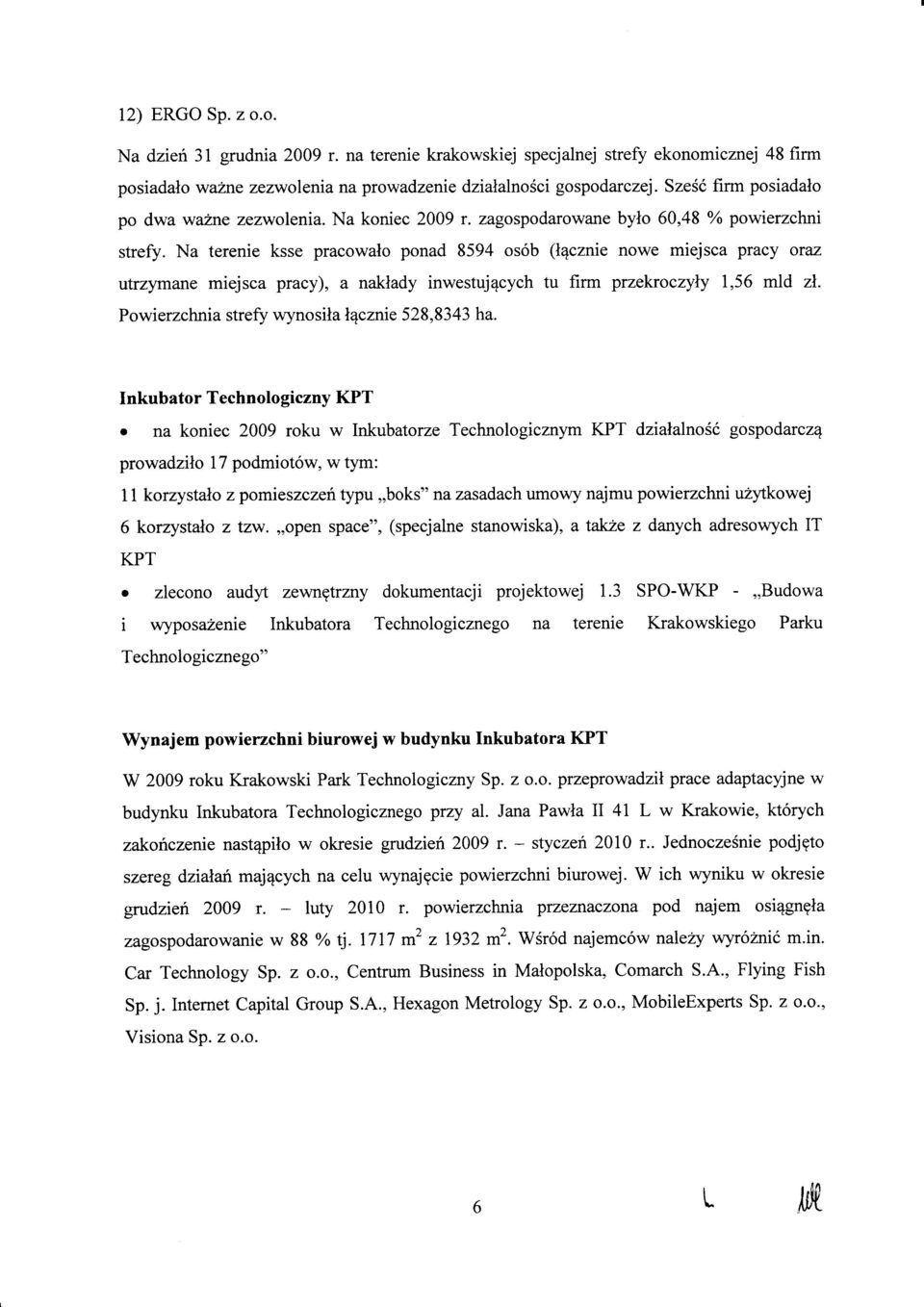 Na terenie ksse pracwal pnad 8594 s6b (l4cznie nwe miejsca pracy raz utrzymane miejsca pracy), a nakiady inwestuj4cych tu firm przekrczyly 1,56 mld zl. Pwierzchnia strefy wynsila lqcznie 528,8343 ha.