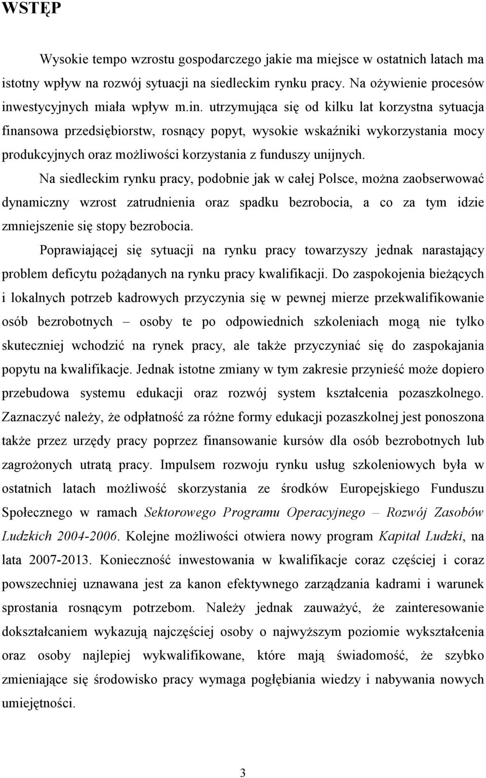 utrzymująca się od kilku lat korzystna sytuacja finansowa przedsiębiorstw, rosnący popyt, wysokie wskaźniki wykorzystania mocy produkcyjnych oraz moŝliwości korzystania z funduszy unijnych.