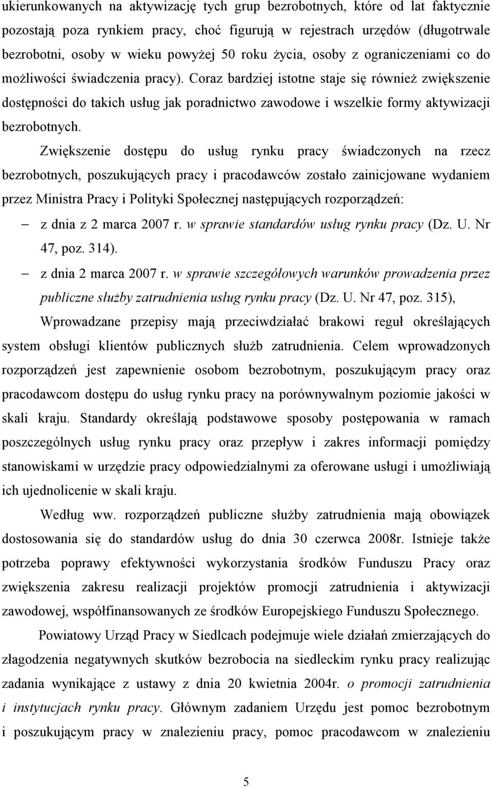 Coraz bardziej istotne staje się równieŝ zwiększenie dostępności do takich usług jak poradnictwo zawodowe i wszelkie formy aktywizacji bezrobotnych.