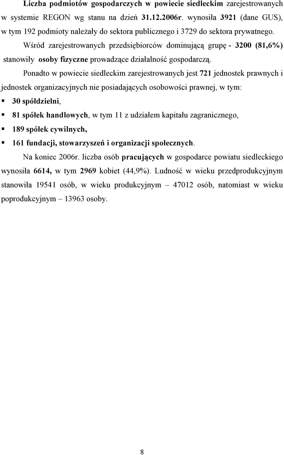 Wśród zarejestrowanych przedsiębiorców dominującą grupę - 3200 (81,6%) stanowiły osoby fizyczne prowadzące działalność gospodarczą.