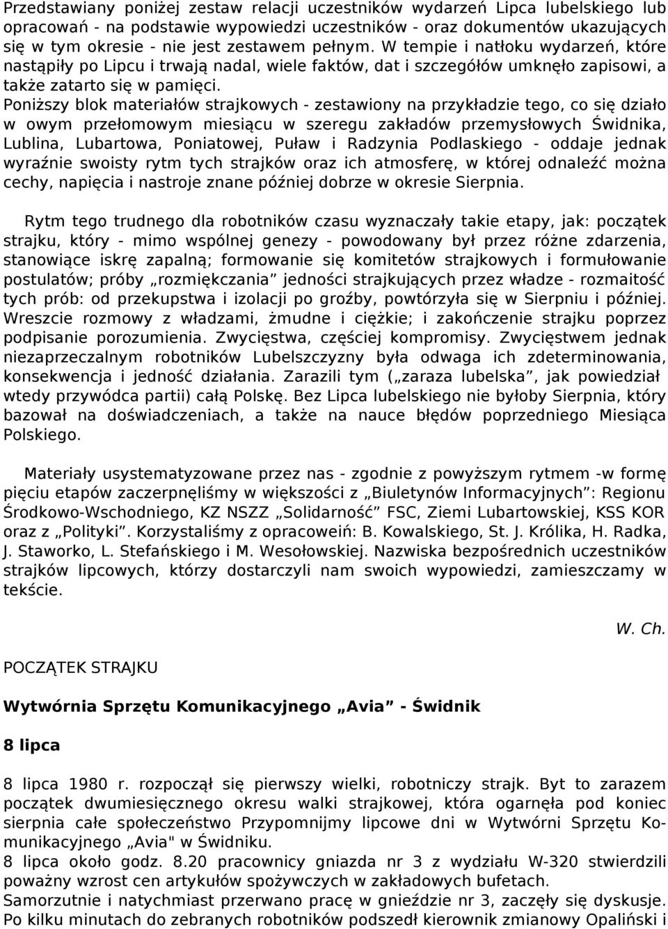 Poniższy blok materiałów strajkowych - zestawiony na przykładzie tego, co się działo w owym przełomowym miesiącu w szeregu zakładów przemysłowych Świdnika, Lublina, Lubartowa, Poniatowej, Puław i