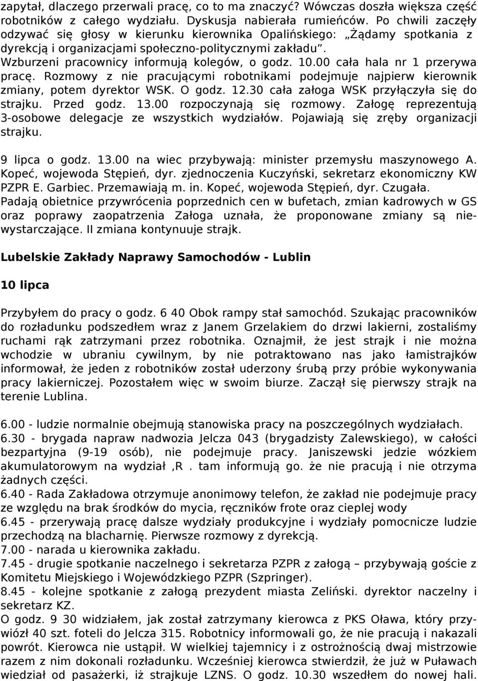 00 cała hala nr 1 przerywa pracę. Rozmowy z nie pracującymi robotnikami podejmuje najpierw kierownik zmiany, potem dyrektor WSK. O godz. 12.30 cała załoga WSK przyłączyła się do strajku. Przed godz.