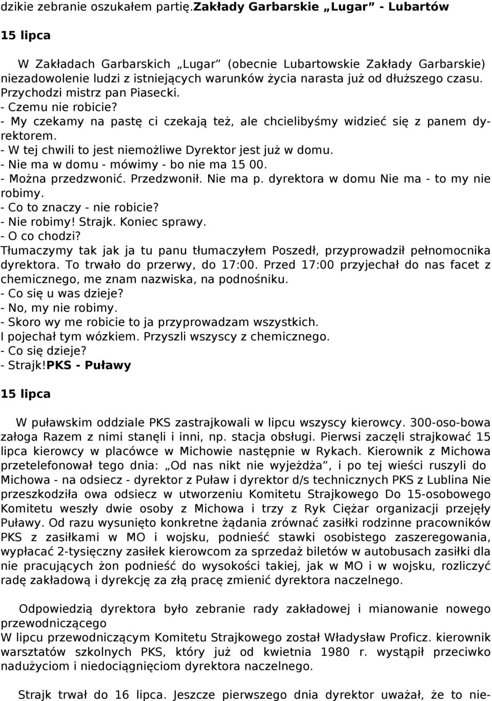 Przychodzi mistrz pan Piasecki. - Czemu nie robicie? - My czekamy na pastę ci czekają też, ale chcielibyśmy widzieć się z panem dyrektorem. - W tej chwili to jest niemożliwe Dyrektor jest już w domu.