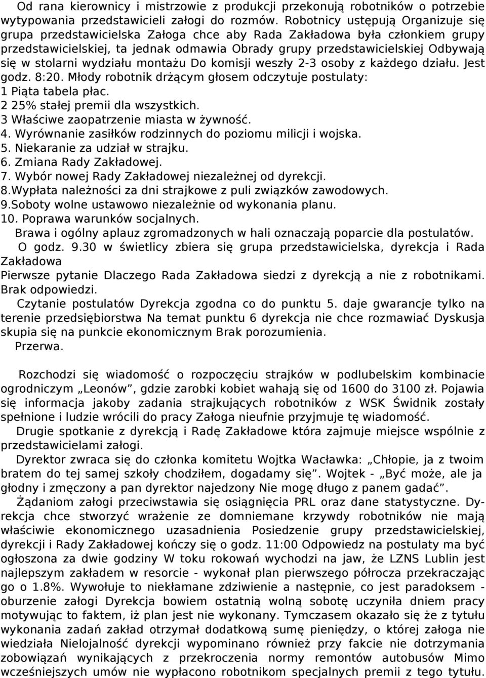 stolarni wydziału montażu Do komisji weszły 2-3 osoby z każdego działu. Jest godz. 8:20. Młody robotnik drżącym głosem odczytuje postulaty: 1 Piąta tabela płac. 2 25% stałej premii dla wszystkich.