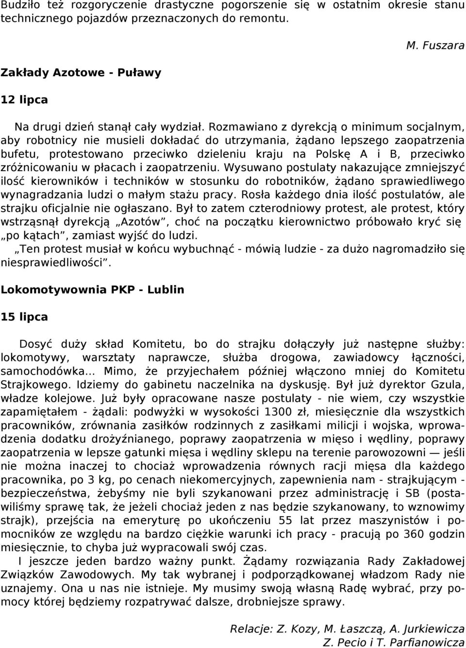 Rozmawiano z dyrekcją o minimum socjalnym, aby robotnicy nie musieli dokładać do utrzymania, żądano lepszego zaopatrzenia bufetu, protestowano przeciwko dzieleniu kraju na Polskę A i B, przeciwko