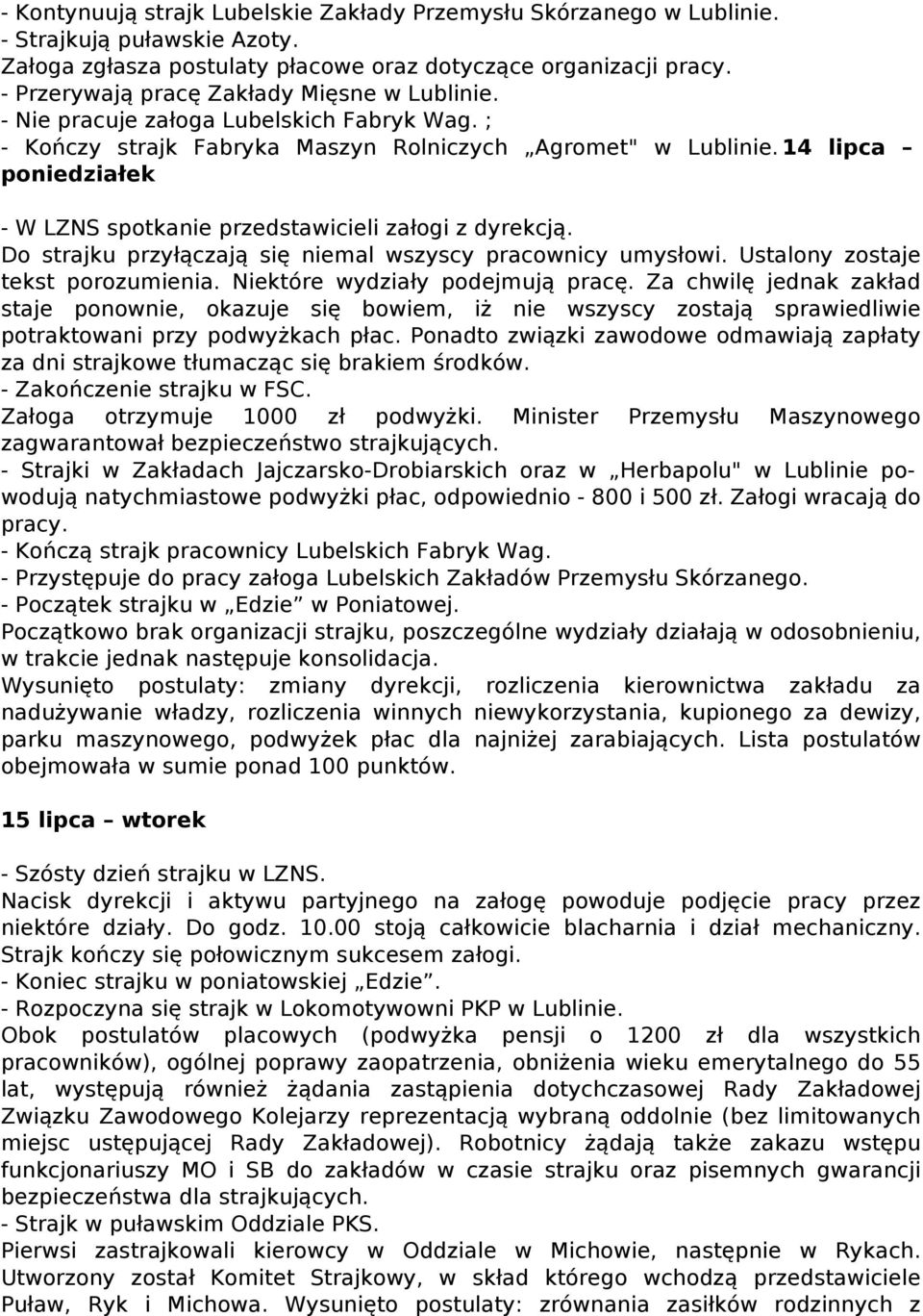 14 lipca poniedziałek - W LZNS spotkanie przedstawicieli załogi z dyrekcją. Do strajku przyłączają się niemal wszyscy pracownicy umysłowi. Ustalony zostaje tekst porozumienia.