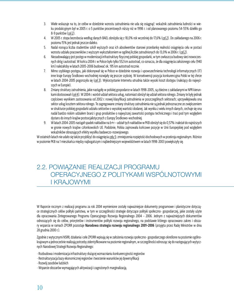 stopa bezrobocia według danych BAEL obniżyła się z 18,0% rok wcześniej do 17,6% (cel 2). Do zakładanego na 2006 r. poziomu 15% jest jednak jeszcze daleko. 5.