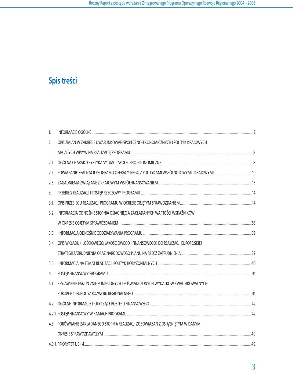 1. OGÓLNA CHARAKTERYSTYKA SYTUACJI SPOŁECZNO-EKONOMICZNEJ... 8 2.2. POWIĄZANIE REALIZACJI PROGRAMU OPERACYJNEGO Z POLITYKAMI WSPÓLNOTOWYMI I KRAJOWYMI...10 2.3.